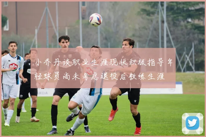 小乔丹谈职业生涯现状积极指导年轻球员尚未考虑退役后教练生涯