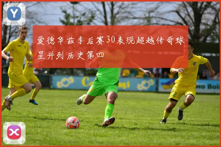 爱德华兹季后赛30表现超越传奇球星并列历史第四