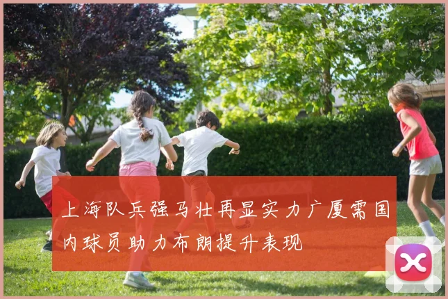 上海队兵强马壮再显实力广厦需国内球员助力布朗提升表现
